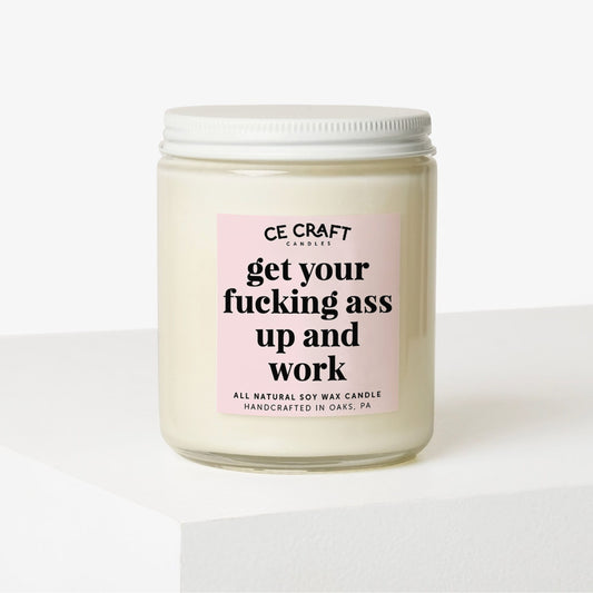 Get Your Fucking Ass Up and Work Soy Wax Candle C & E Craft Co 