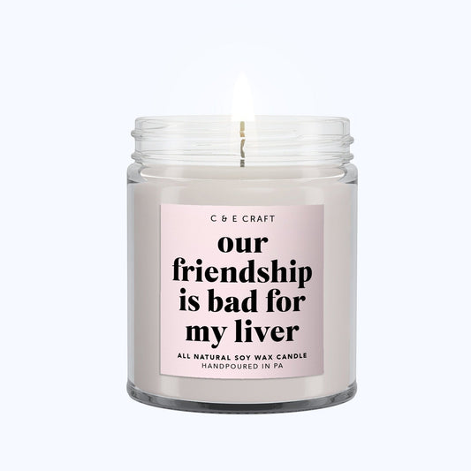 Our Friendship is Bad for My Liver Candle C & E Craft Co 